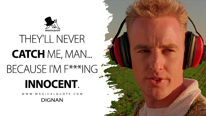 They'll never catch me, man... because I'm f***ing innocent. - Dignan (Bottle Rocket 1996 Movie Quotes)