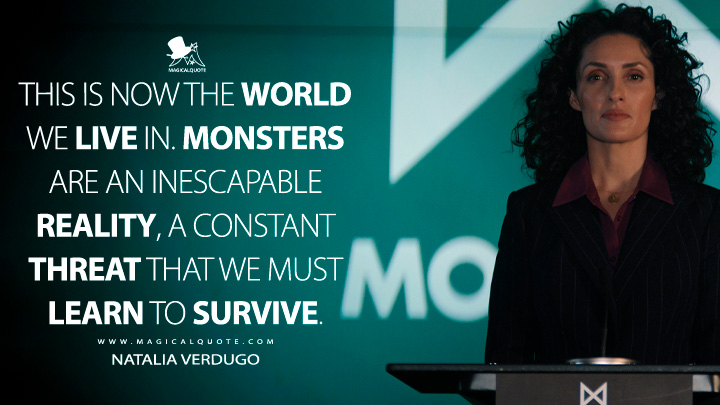 This is now the world we live in. Monsters are an inescapable reality, a constant threat that we must learn to survive. - Natalia Verdugo (Monarch: Legacy of Monsters Apple TV Quotes)