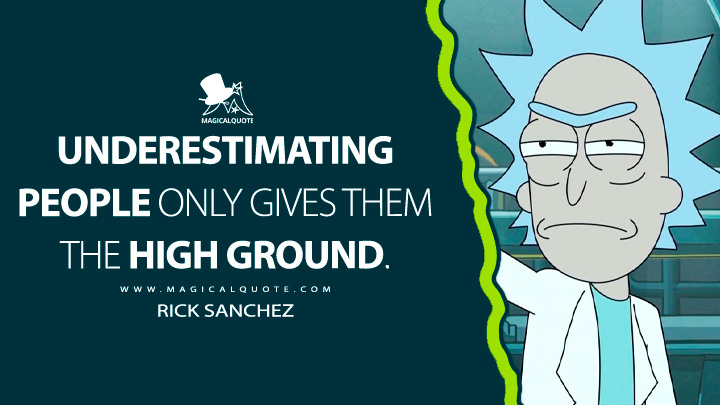 Underestimating people only gives them the high ground. - Rick Sanchez (Rick and Morty Quotes)