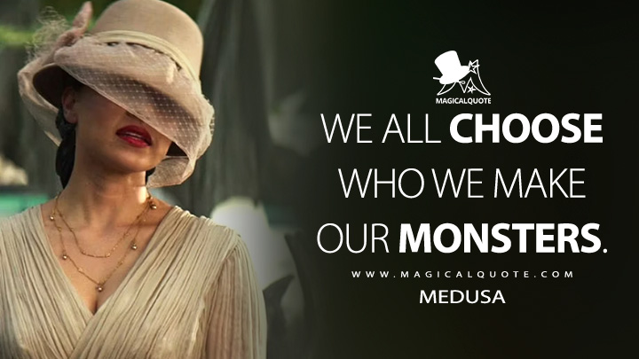 We all choose who we make our monsters. - Medusa (Percy Jackson and the Olympians Disney TV Series Quotes)
