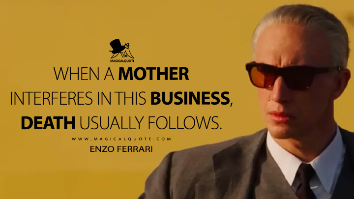 When a mother interferes in this business, death usually follows. - Enzo Ferrari (Ferrari 2023 Movie Quotes)