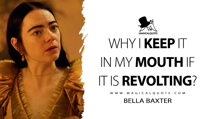 Why I keep it in my mouth if it is revolting? - Bella Baxter (Poor Things 2023 Movie Quotes)