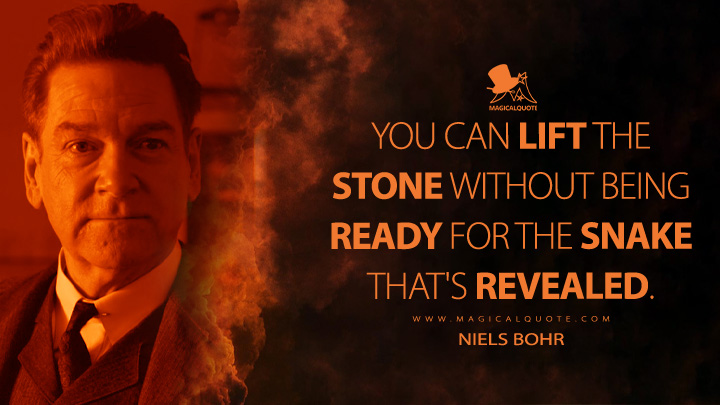 You can lift the stone without being ready for the snake that's revealed. - Niels Bohr (Oppenheimer 2023 Movie Quotes)