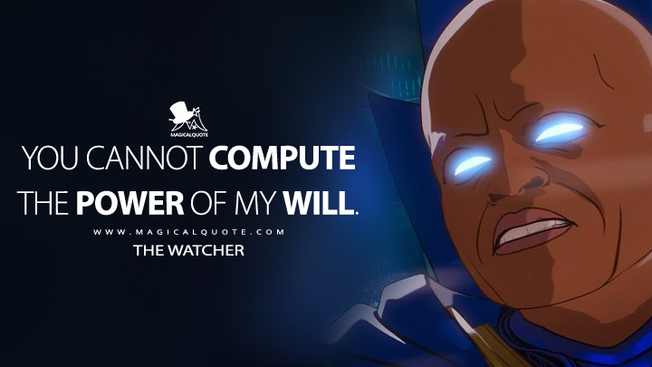 You cannot compute the power of my will. - The Watcher (What If...? Quotes)