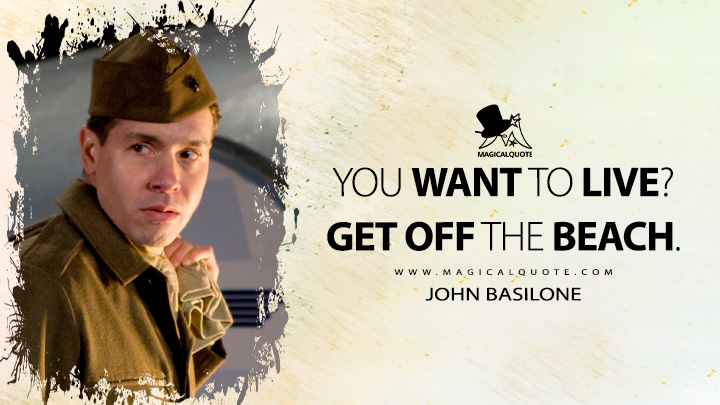 You want to live? Get off the beach. - John Basilone (The Pacific HBO TV Series Quotes)