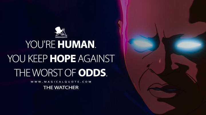 You're human. You keep hope against the worst of odds. - The Watcher (What If...? Quotes)