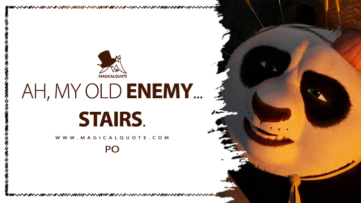 Ah, my old enemy... stairs. - Po (Kung Fu Panda 2 2011 Movie Quotes)