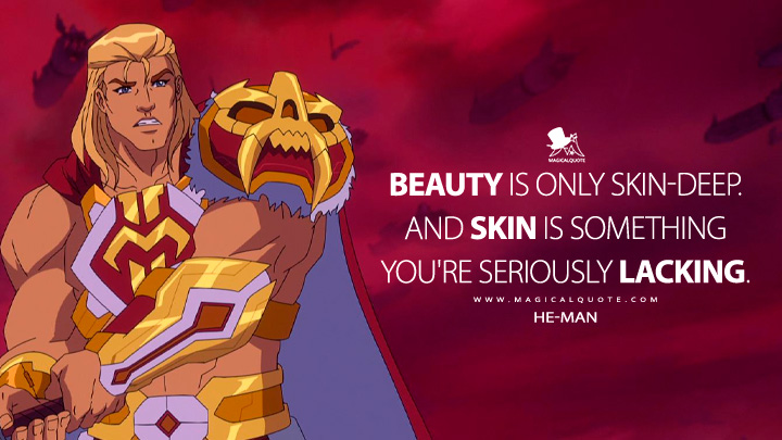 Beauty is only skin-deep. And skin is something you're seriously lacking. - He-Man (Masters of the Universe: Revolution Netflix TV Series Quotes)