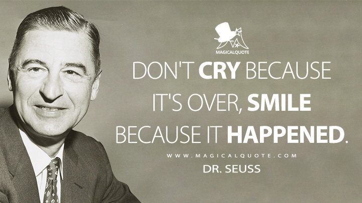 Don't cry because it's over, smile because it happened. - Dr. Seuss Quotes