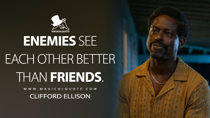 Enemies see each other better than friends. - Clifford Ellison (American Fiction 2023 Movie Quotes)