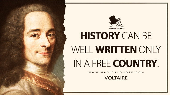 History can be well written only in a free country. - Voltaire Quotes