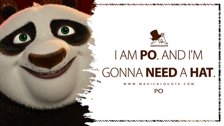 I am Po. And I'm gonna need a hat. - Po (Kung Fu Panda 2 2011 Movie Quotes)