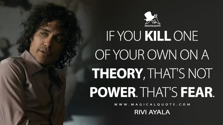 If you kill one of your own on a theory, that's not power. That's fear. - Rivi Ayala (Griselda Netflix TV Series Quotes)