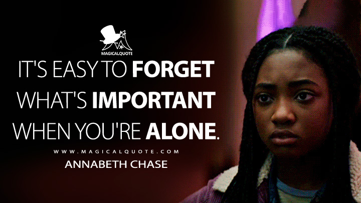 It's easy to forget what's important when you're alone. - Annabeth Chase (Percy Jackson and the Olympians Disney TV Series Quotes)