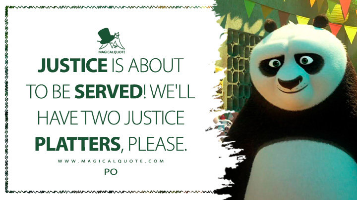 Justice is about to be served! We'll have two Justice Platters, please. - Po (Kung Fu Panda 3 2016 Movie Quotes)