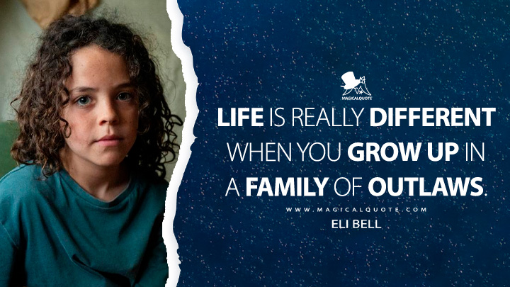 Life is really different when you grow up in a family of outlaws. - Eli Bell (Boy Swallows Universe Netflix TV Series Quotes)