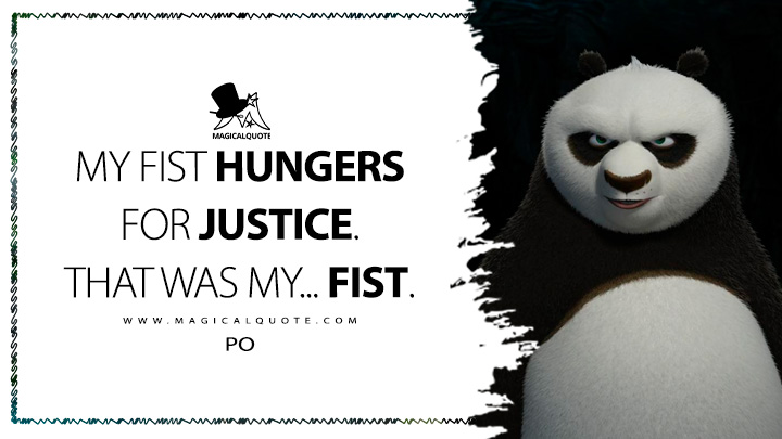 My fist hungers for justice. That was my... fist. - Po (Kung Fu Panda 2 2011 Movie Quotes)