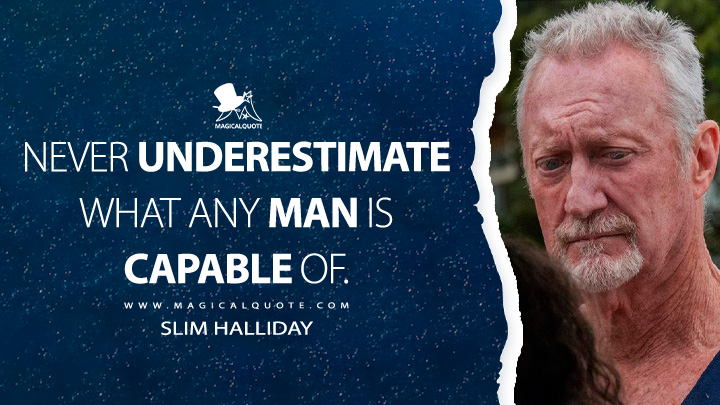 Never underestimate what any man is capable of. - Slim Halliday (Boy Swallows Universe Netflix TV Series Quotes)
