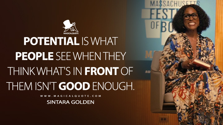 Potential is what people see when they think what's in front of them isn't good enough. - Sintara Golden (American Fiction 2023 Movie Quotes)