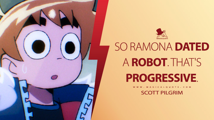So Ramona dated a robot. That's progressive. - Scott Pilgrim (Scott Pilgrim Takes Off Netflix Anime TV Series Quotes)