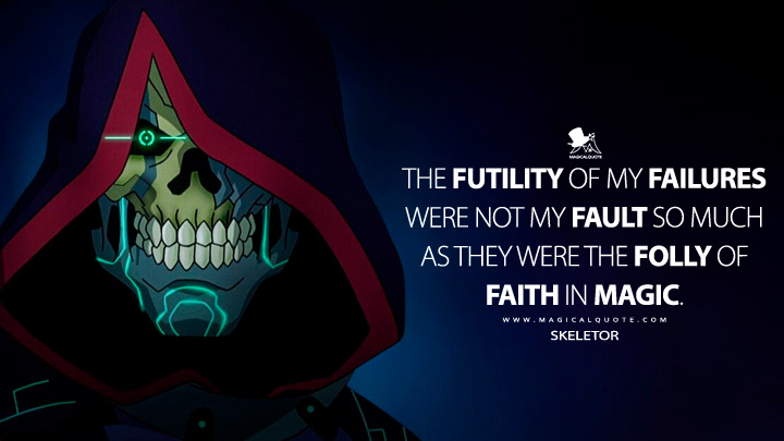 The futility of my failures were not my fault so much as they were the folly of faith in magic. - Skeletor (Masters of the Universe: Revolution Netflix TV Series Quotes)