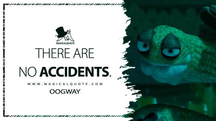 There are no accidents. - Oogway (Kung Fu Panda 2008 Movie Quotes)