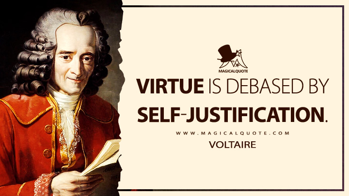 Virtue is debased by self-justification - Voltaire (Oedipus Quotes)