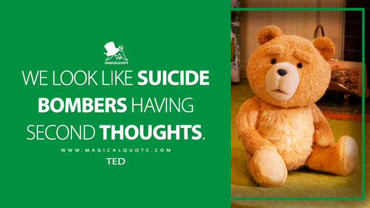 We look like suicide bombers having second thoughts. - Ted (Ted Peacock TV Series Quotes)