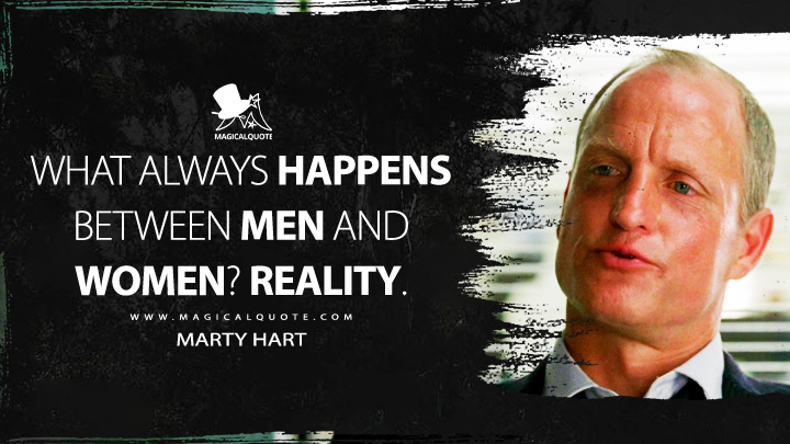 What always happens between men and women? Reality. - Marty Hart (True Detective HBO TV Series Quotes)