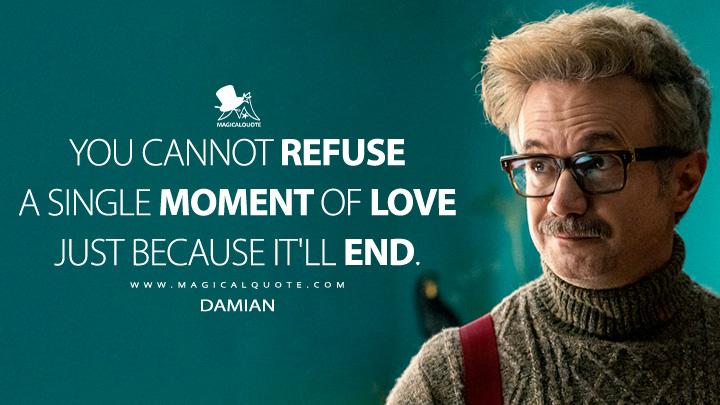 You cannot refuse a single moment of love just because it'll end. - Damian (Berlin 2023 Netflix TV Series Quotes)