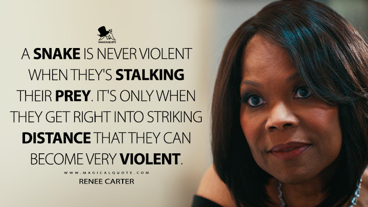 A snake is never violent when they're stalking their prey. It's only when they get right into striking distance that they can become very violent. - Renee Carter (Mea Culpa 2024 Netflix Movie Quotes)