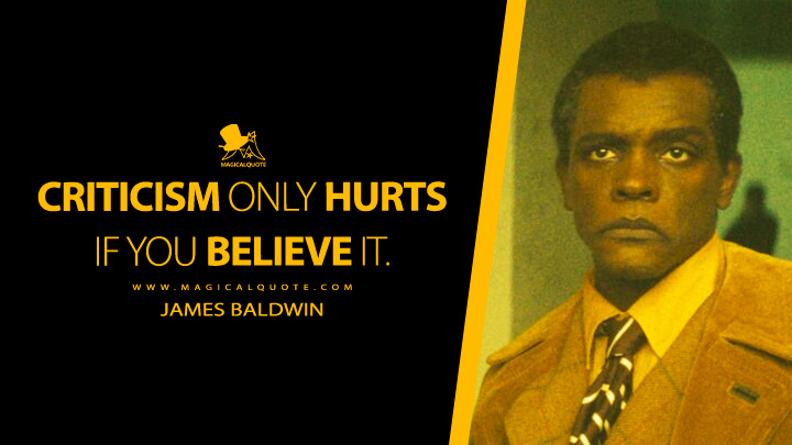Criticism only hurts if you believe it. - James Baldwin (Feud: Capote vs. The Swans FX TV Series Quotes )