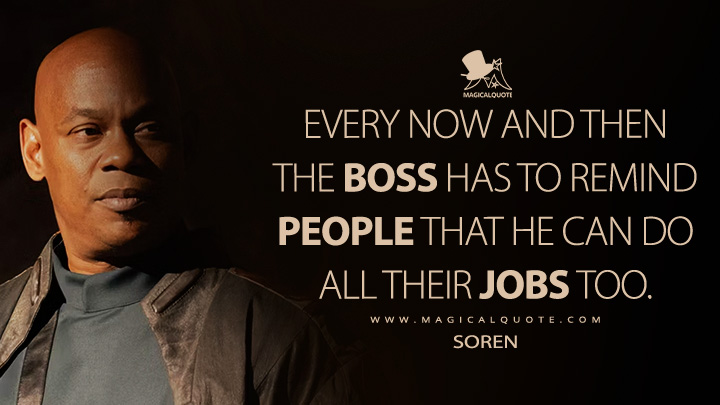 Every now and then the boss has to remind people that he can do all their jobs too. - Soren-066 (Halo Paramount TV Series Quotes)