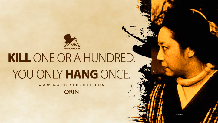 Kill one or a hundred. You only hang once. - Orin (Yojimbo 1961 Movie Quotes)