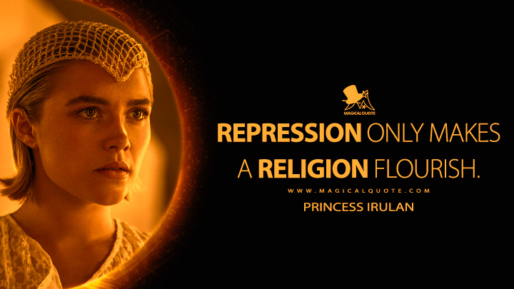 Repression only makes a religion flourish. - Princess Irulan Corrino (Dune 2 Movie Quotes)