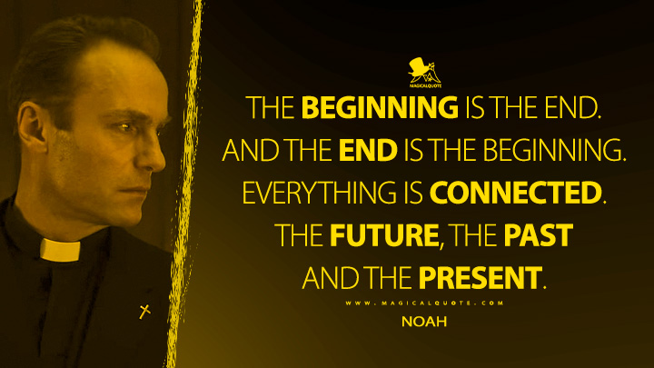 The beginning is the end. And the end is the beginning. Everything is connected. The future, the past and the present. - Noah (Dark Netflix TV Series Quotes)