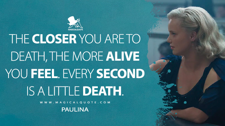 The closer you are to death, the more alive you feel. Every second is a little death. - Paulina (Masters of the Air HBO TV Series Quotes)