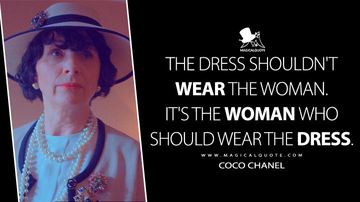 The dress shouldn't wear the woman. It's the woman who should wear the dress. - Coco Chanel (The New Look Apple TV Series Quotes)