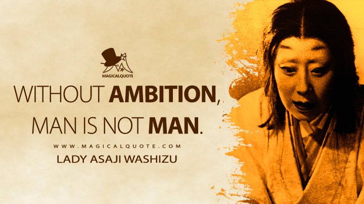 Without ambition, man is not man. - Lady Asaji Washizu (Throne of Blood 1957 Movie Quotes)