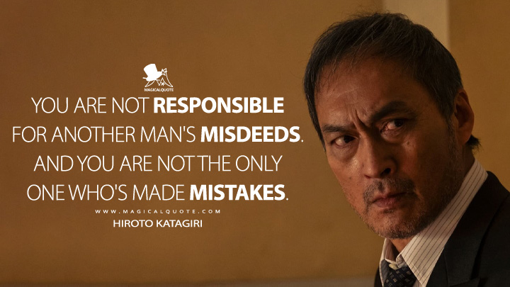 You are not responsible for another man's misdeeds. And you are not the only one who's made mistakes. - Hiroto Katagiri (Tokyo Vice HBO TV Series Quotes)