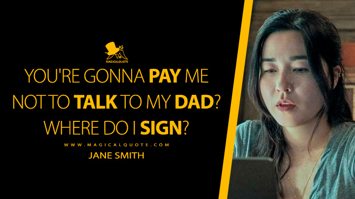 You're gonna pay me not to talk to my dad? Where do I sign? - Jane Smith (Mr. & Mrs. Smith Amazon Prime TV Series Quotes)