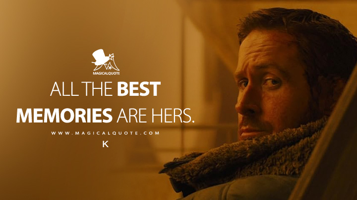 All the best memories are hers. - K (Blade Runner 2049 Movie Quotes)