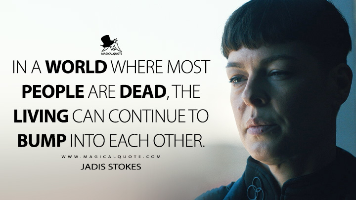 In a world where most people are dead, the living can continue to bump into each other. - Jadis Stokes (The Walking Dead: The Ones Who Live Quotes)