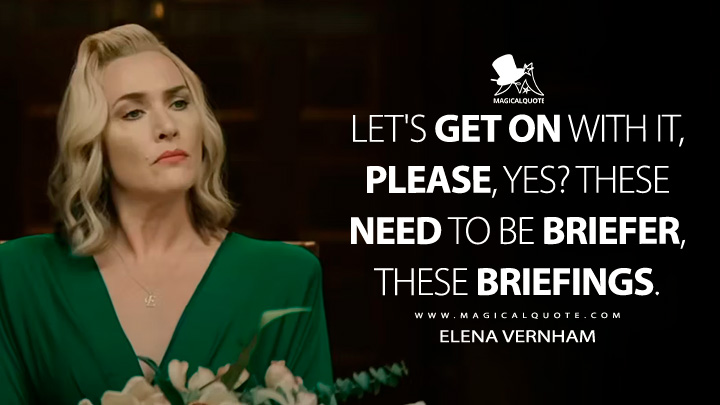 Let's get on with it, please, yes? These need to be briefer, these briefings. - Elena Vernham (The Regime 2024 HBO Series Quotes)