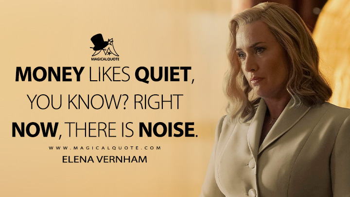 Money likes quiet, you know? Right now, there is noise. - Elena Vernham (The Regime HBO Series Quotes)