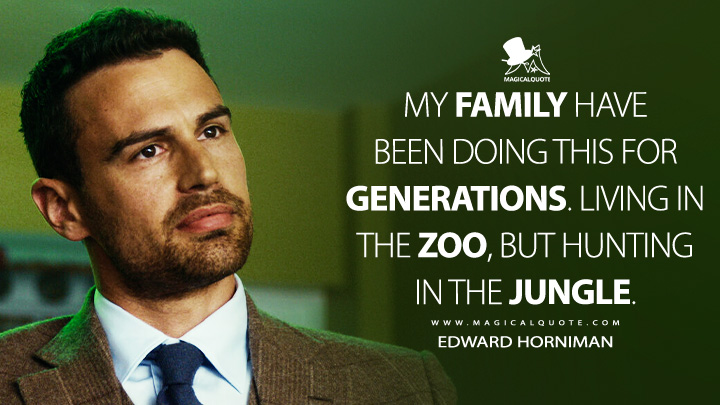 My family have been doing this for generations. Living in the zoo, but hunting in the jungle. - Edward Horniman (The Gentlemen 2024 Netflix Series Quotes)