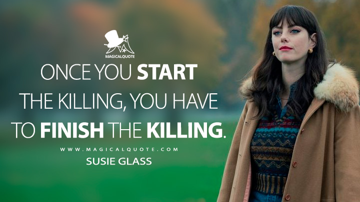 Once you start the killing, you have to finish the killing. - Susie Glass (The Gentlemen 2024 Netflix Series Quotes)