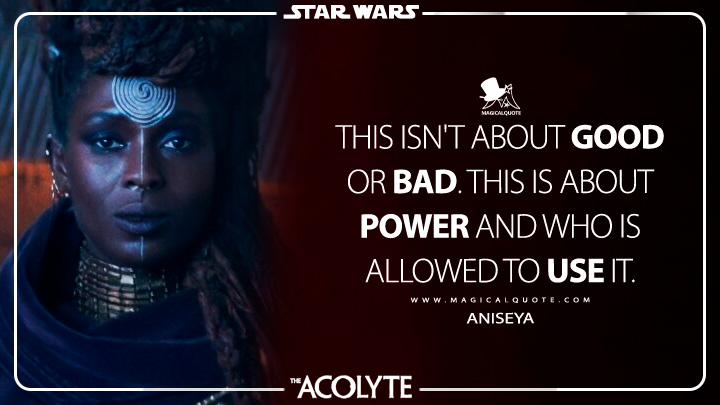 This isn't about good or bad. This is about power and who is allowed to use it. - Aniseya (The Acolyte Disney TV Series Quotes)