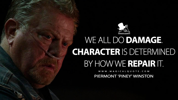 We all do damage. Character is determined by how we repair it. - Piermont 'Piney' Winston (Sons of Anarchy Quotes)