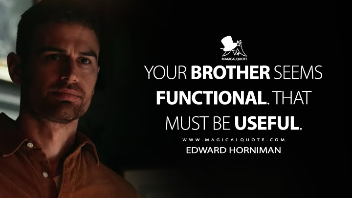 Your brother seems functional. That must be useful. - Edward Horniman (The Gentlemen 2024 Netflix Series Quotes)